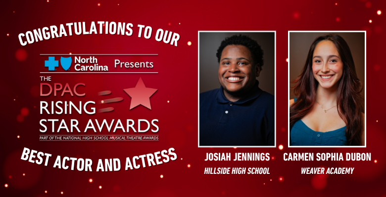 More Info for Two Local High School Students Win Best Actor and Actress Titles at The 2025 DPAC Rising Star Awards 